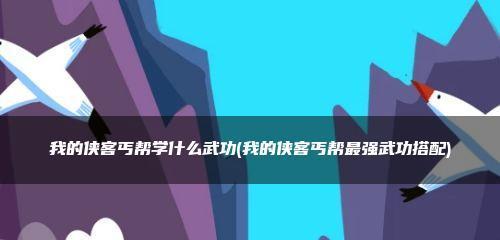 侠客新手丐帮武学搭配及装备攻略（新手玩家如何搭配丐帮武学和装备来提升战斗能力）