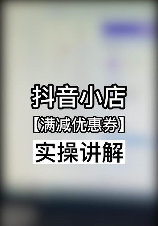 抖音优惠券设置及使用攻略（如何在抖音中设置优惠券）